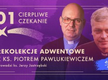 „Dbaj o dziś!” Rekolekcje adwentowe z ks. Piotrem Pawlukiewiczem. Prowadzi ks. Jerzy Jastrzębski